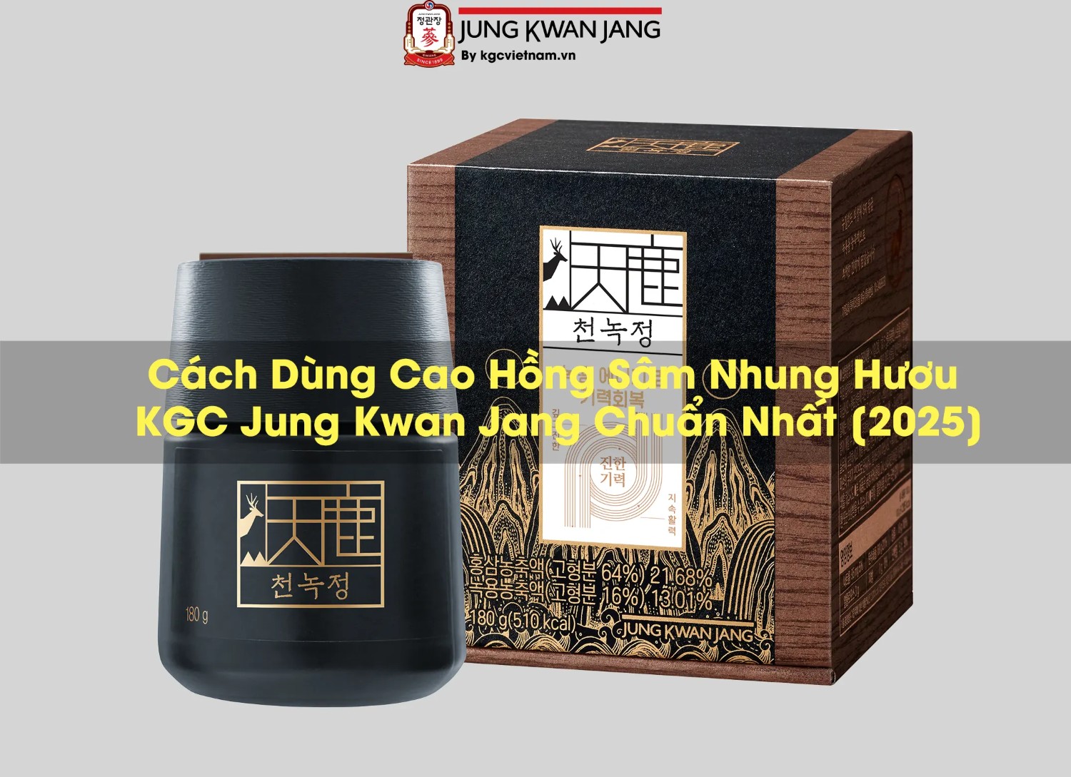 Cách Dùng Cao Hồng Sâm Nhung Hươu KGC Jung Kwan Jang Chuẩn Nhất [2025]