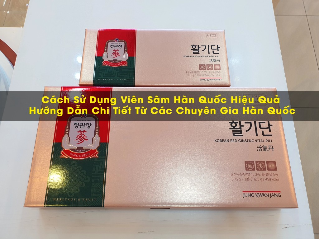Cách Sử Dụng Viên Sâm Hàn Quốc Hiệu Quả: Hướng Dẫn Chi Tiết Từ Các Chuyên Gia Hàn Quốc