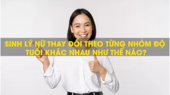 Sinh lý nữ thay đổi theo từng nhóm độ tuổi khác nhau như thế nào